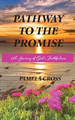 Pathway to the Promise: A Journey of God's Faithfulness by Cross, Pamela