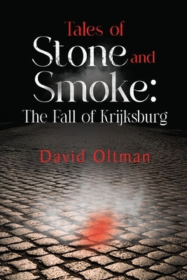 Tales of Stone and Smoke: The Fall of Krijksburg by Oltman, David