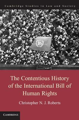 The Contentious History of the International Bill of Human Rights by Roberts, Christopher N. J.