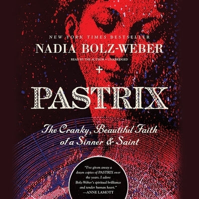 Pastrix Lib/E: The Cranky, Beautiful Faith of a Sinner & Saint (New Edition) by Bolz-Weber, Nadia
