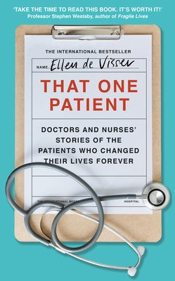 That One Patient: Doctors and Nurses' Stories of the Patients Who Changed Their Lives Forever by de Visser, Ellen