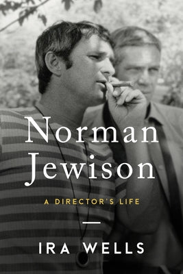 Norman Jewison: A Director's Life by Wells, Ira