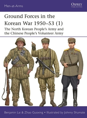 Ground Forces in the Korean War 1950-53 (1): The North Korean People's Army and the Chinese People's Volunteer Army by Lai, Benjamin