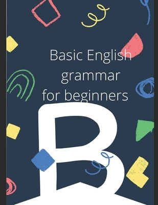 Basic English Grammar. For beginner students. by Aguiar, Cristian