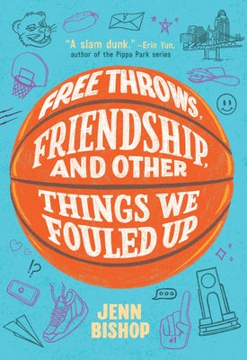 Free Throws, Friendship, and Other Things We Fouled Up by Bishop, Jenn