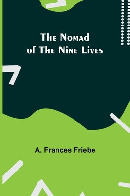 The Nomad of the Nine Lives by Frances Friebe, A.