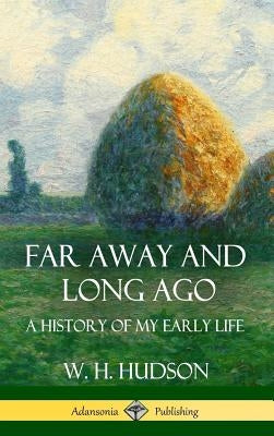 Far Away and Long Ago: A History of My Early Life (Hardcover) by Hudson, W. H.