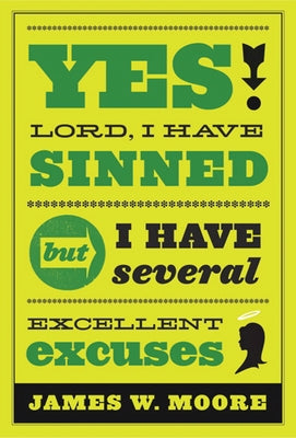 Yes, Lord, I Have Sinned - 20th Anniversary Edition: But I Have Several Excellent Excuses by Moore, James W.