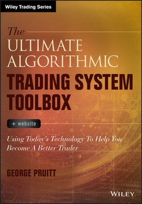 The Ultimate Algorithmic Trading System Toolbox + Website: Using Today's Technology to Help You Become a Better Trader by Pruitt, George