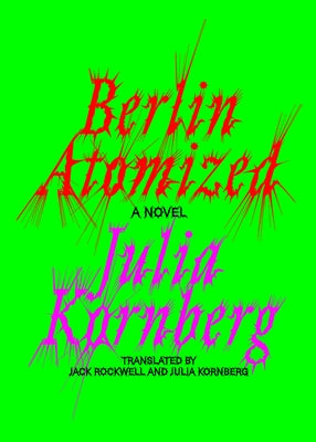 Berlin Atomized by Kornberg, Julia