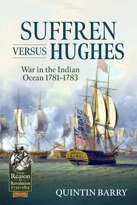 Suffren Versus Hughes: War in the Indian Ocean 1781-1783 by Barry, Quintin