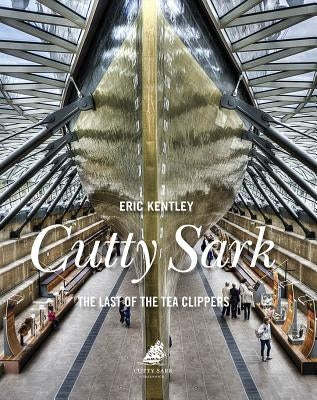Cutty Sark: The Last of the Tea Clippers by Kentley, Eric