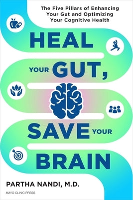 Heal Your Gut, Save Your Brain: The Five Pillars of Enhancing Your Gut and Optimizing Your Cognitive Health by Nandi, Partha