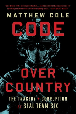 Code Over Country: The Tragedy and Corruption of Seal Team Six by Cole, Matthew