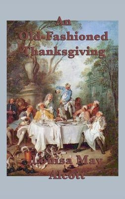 An Old-Fashioned Thanksgiving by Alcott, Louisa May