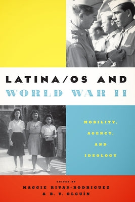 Latina/os and World War II: Mobility, Agency, and Ideology by Rivas-Rodr&#237;guez, Maggie
