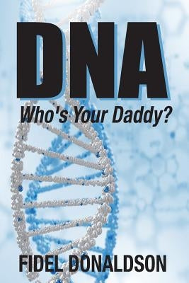 DNA: Who's Your Daddy? by Donaldson, Fidel Mario