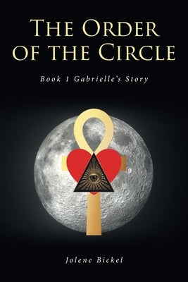 The Order of the Circle: Book 1 Gabrielle's Story by Bickel, Jolene