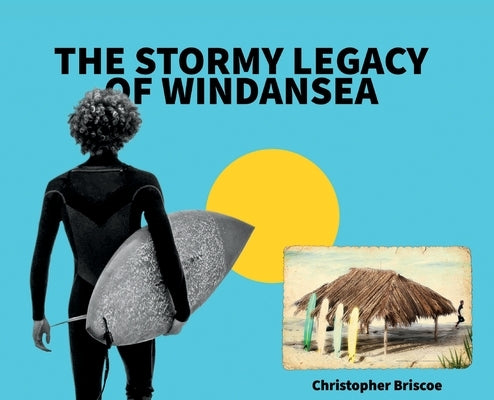 The Stormy Legacy of Windansea by Briscoe, Christopher
