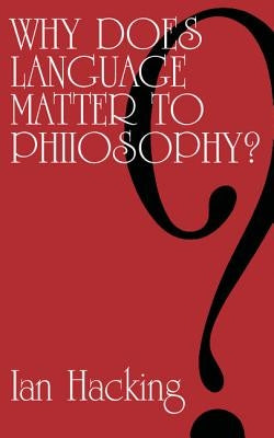 Why Does Language Matter to Philosophy? by Hacking, Ian