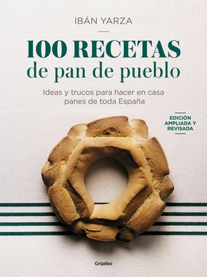 100 Recetas de Pan de Pueblo: Ideas Y Trucos Para Hacer En Casa Panes de Toda Es Pa?a / 100 Recipes for Town Bread by Yarza, Ib?n