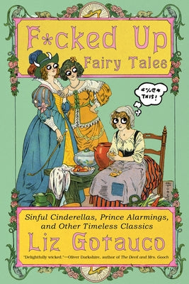 F*cked Up Fairy Tales: Sinful Cinderellas, Prince Alarmings, and Other Timeless Classics by Gotauco, Liz