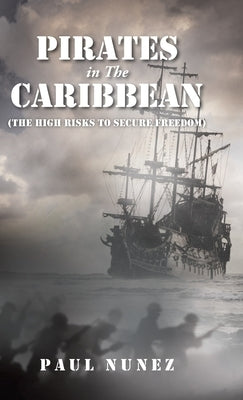 Pirates in The Caribbean: (The High Risks to Secure Freedom) by Nunez, Paul