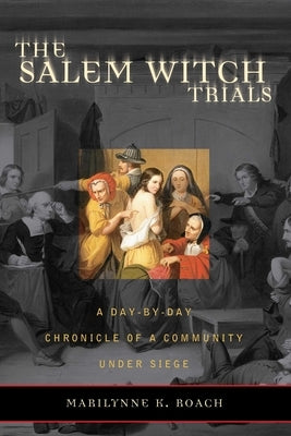 The Salem Witch Trials: A Day-By-Day Chronicle of a Community Under Siege by Roach, Marilynne K.