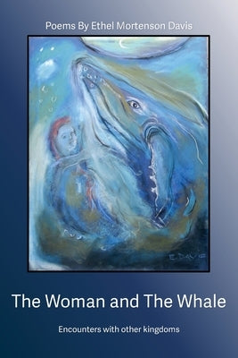 The Woman and the Whale: Encounters with Other Kingdoms by Mortenson Davis, Ethel