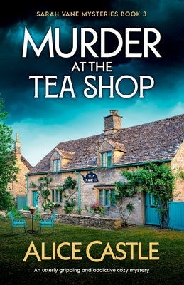 Murder at the Tea Shop: An utterly gripping and addictive cozy mystery by Castle, Alice