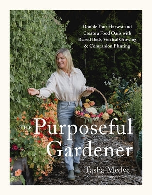 The Purposeful Gardener: Double Your Harvest & Create a Food Oasis with Raised Beds, Vertical Growing & Companion Planting by Medve, Tasha