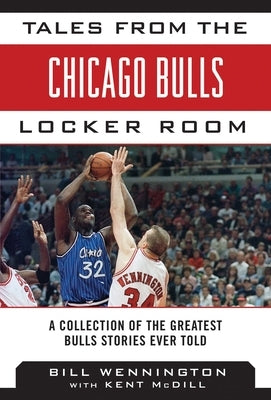 Tales from the Chicago Bulls Locker Room: A Collection of the Greatest Bulls Stories Ever Told by Wennington, Bill