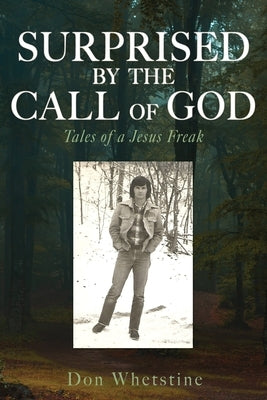 Surprised by the Call of God: Tales of a Jesus Freak by Whetstine, Don