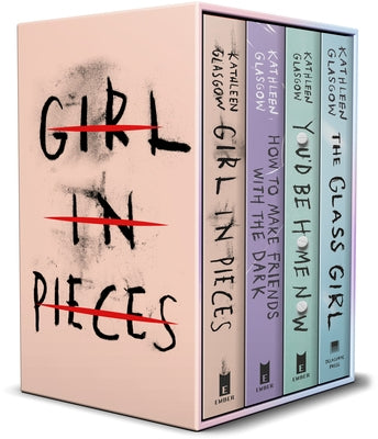 Kathleen Glasgow 4-Book Boxed Set: Girl in Pieces; How to Make Friends with the Dark; You'd Be Home Now; The Glass Girl by Glasgow, Kathleen