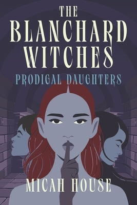 The Blanchard Witches: Prodigal Daughters by House, Micah