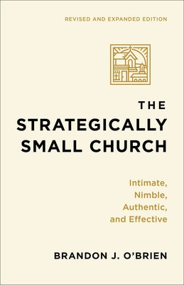The Strategically Small Church: Intimate, Nimble, Authentic, and Effective by O'Brien, Brandon J.