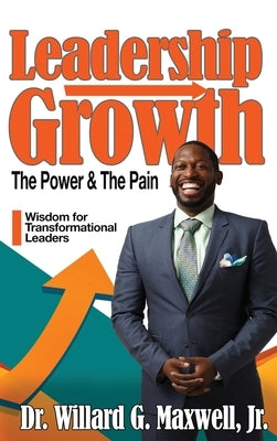 Leadership Growth: The Power & The Pain by Maxwell, Willard G.