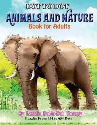 Dot to Dot Animals and Nature Book For Adults: Puzzles from 334 to 654 Dots by Laura's Dot to Dot Therapy