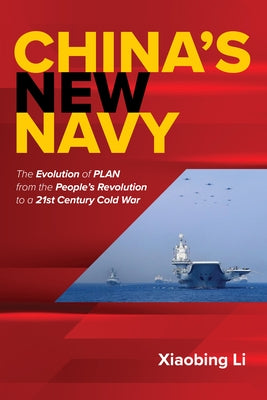 China's New Navy: The Evolution of Plan from the People's Revolution to a 21st Century Cold War by Li, Xiaobing