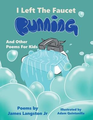 I Left the Faucet Running: And Other Poems for Kids by Langston, James, Jr.