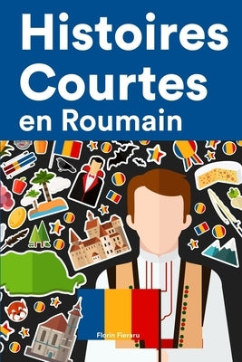 Histoires Courtes en Roumain: Apprendre l'Roumain facilement en lisant des histoires courtes by Fieraru, Florin