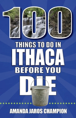 100 Things to Do in Ithaca Before You Die by Jaros Champion, Amanda