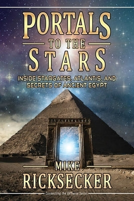 Portals to the Stars: Inside Stargates, Atlantis, and Secrets of Ancient Egypt by Ricksecker, Mike