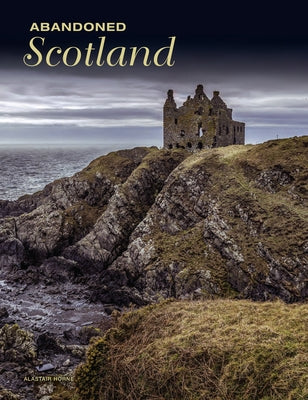 Abandoned Scotland by Horne, Alastair