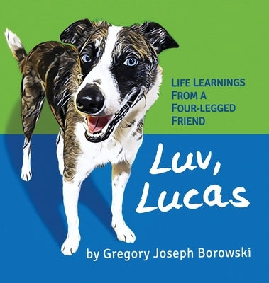 Luv, Lucas: Life Learnings from a Four-legged Friend by Borowski, Gregory Joseph