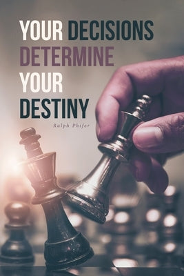 Your Decisions Determine Your Destiny by Phifer, Ralph