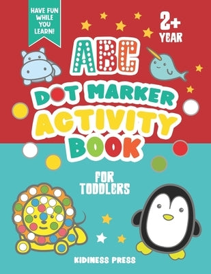 ABC Dot Marker Activity Book for Toddlers: Coloring Book and Homeschool Workbook for Preschool Kids, Pre-K Girls and Boys Aged 2-4 by Press, Kidiness