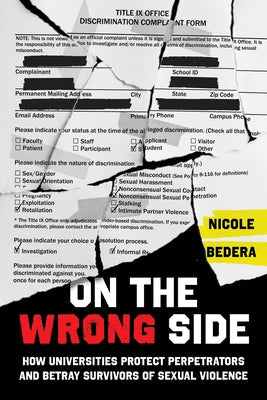 On the Wrong Side: How Universities Protect Perpetrators and Betray Survivors of Sexual Violence by Bedera, Nicole