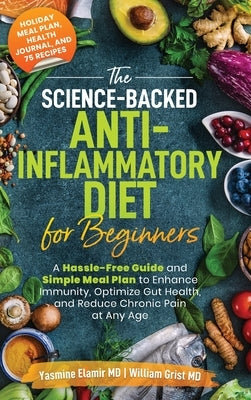 The Science-Backed Anti-Inflammatory Diet for Beginners: A Hassle-Free Guide and Simple Meal Plan To Enhance Immunity, Optimize Gut Health, and Reduce by Elamir, Yasmine