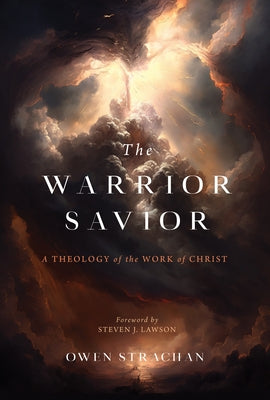 The Warrior Savior: A Theology of the Work of Christ by Strachan, Owen Daniel